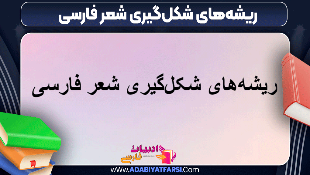ریشه‌های شکل‌گیری شعر فارسی - ادبیات فارسی 